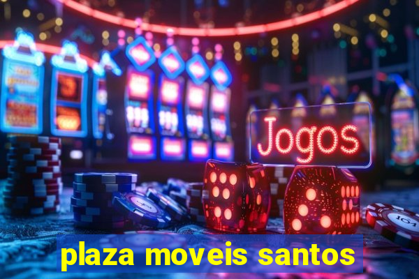 plaza moveis santos